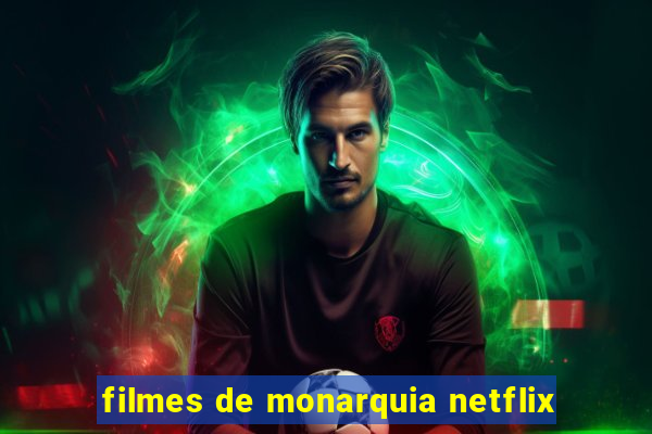 filmes de monarquia netflix